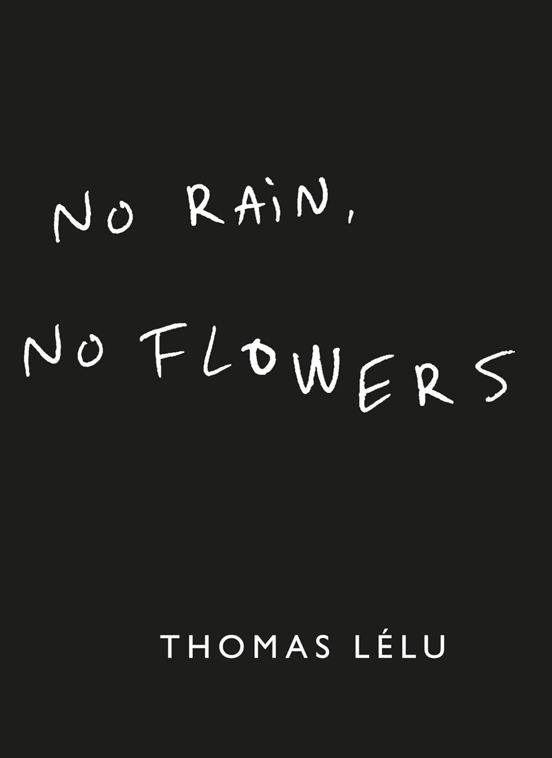 Thomas Lélu - No Rain, No Flowers